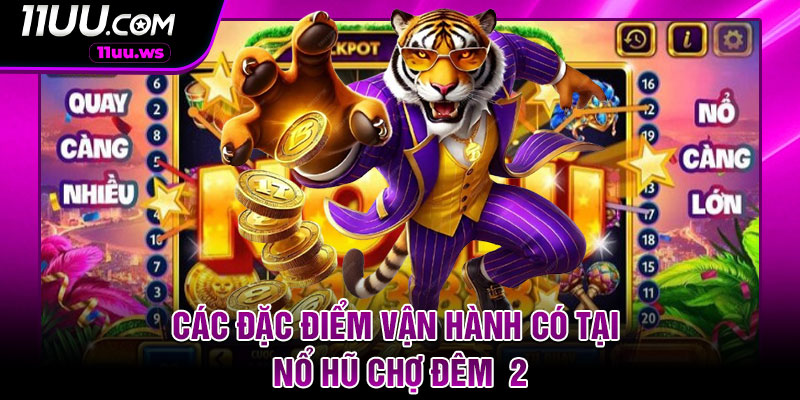 Các đặc điểm vận hành có tại nổ hũ chợ đêm 2